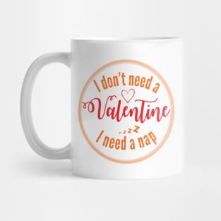 I don't need a valentine i need a nap Mug